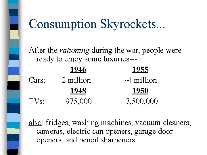 Consumption Skyrockets. . . After the rationing during the war, people were ready to