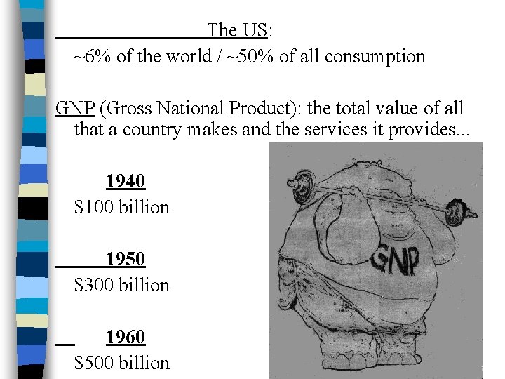 The US: ~6% of the world / ~50% of all consumption GNP (Gross National