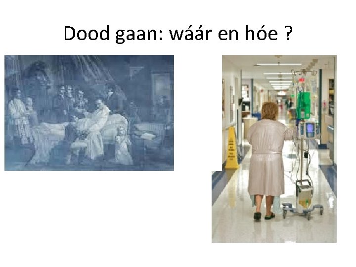 Dood gaan: wáár en hóe ? 