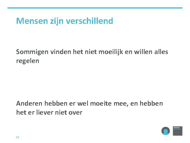 Mensen zijn verschillend Sommigen vinden het niet moeilijk en willen alles regelen Anderen hebben