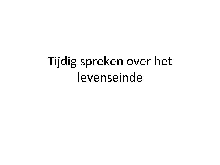 Tijdig spreken over het levenseinde 