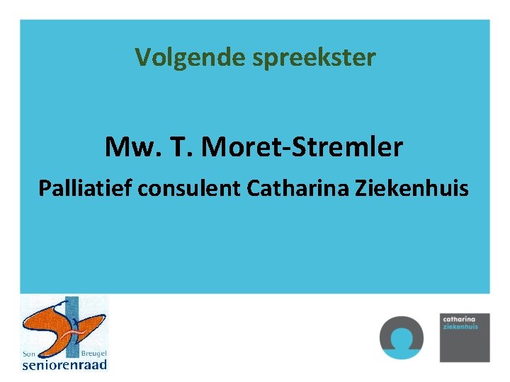 Volgende spreekster Mw. T. Moret-Stremler Palliatief consulent Catharina Ziekenhuis 
