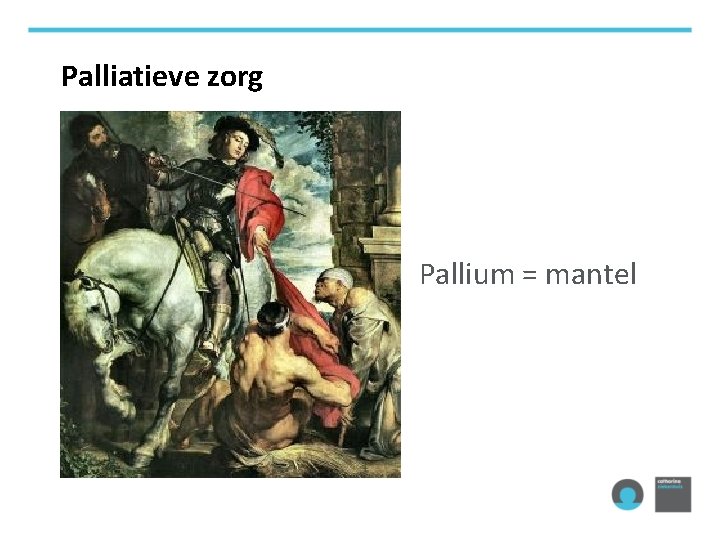 Palliatieve zorg Pallium = mantel 