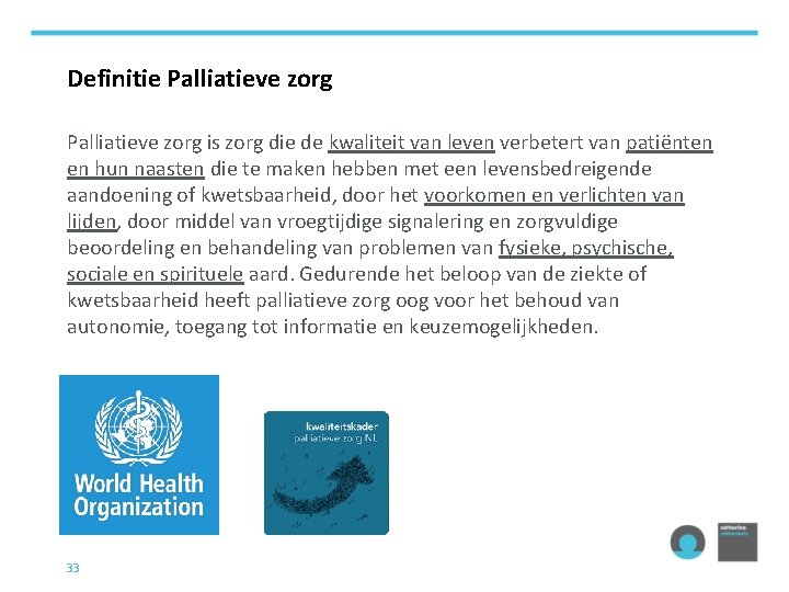 Definitie Palliatieve zorg is zorg die de kwaliteit van leven verbetert van patiënten en