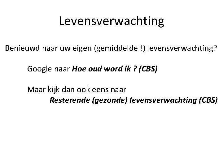 Levensverwachting Benieuwd naar uw eigen (gemiddelde !) levensverwachting? Google naar Hoe oud word ik