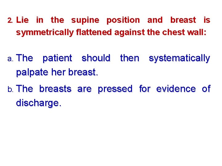 2. Lie in the supine position and breast is symmetrically flattened against the chest
