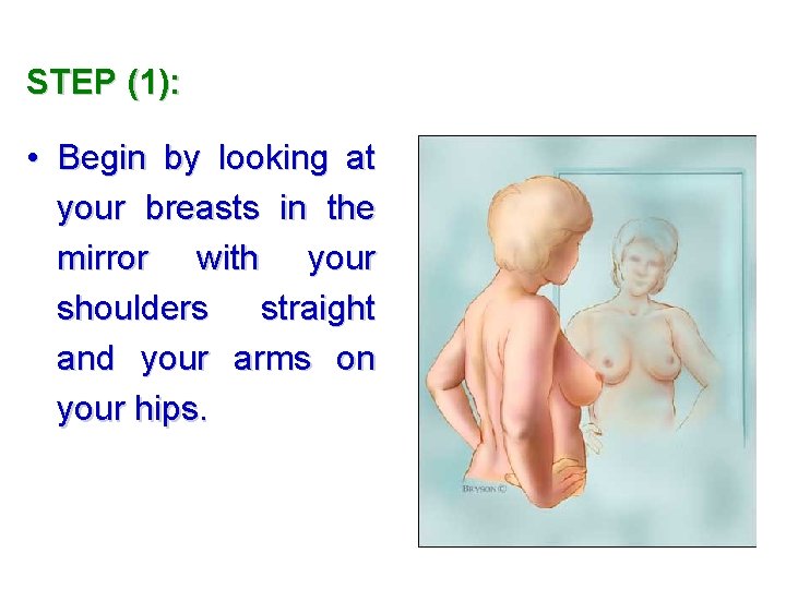 STEP (1): • Begin by looking at your breasts in the mirror with your