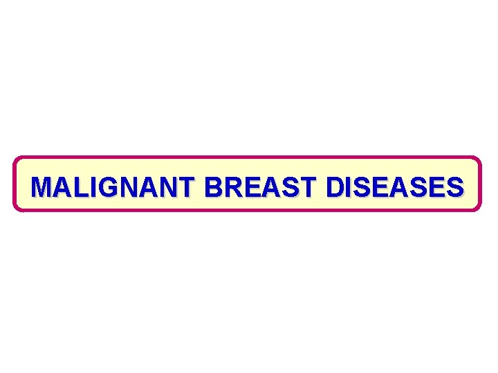 MALIGNANT BREAST DISEASES 