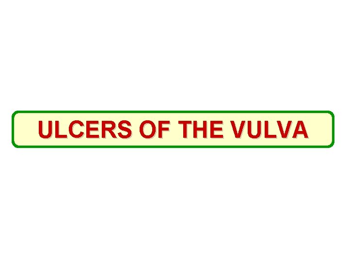 ULCERS OF THE VULVA 