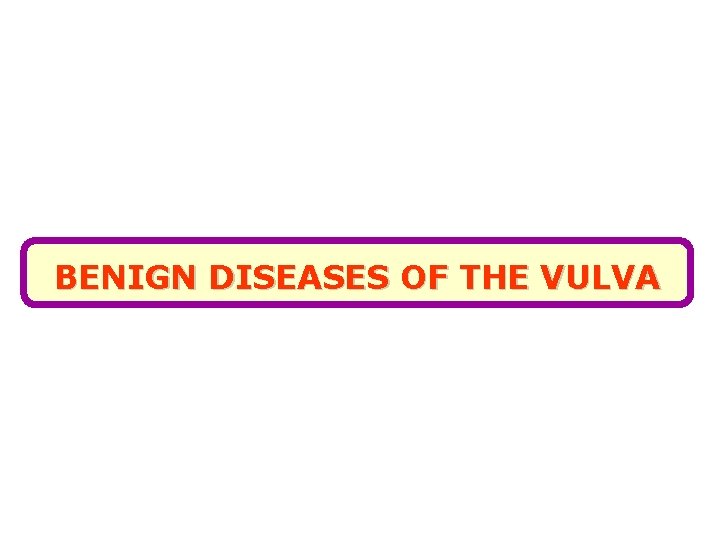 BENIGN DISEASES OF THE VULVA 
