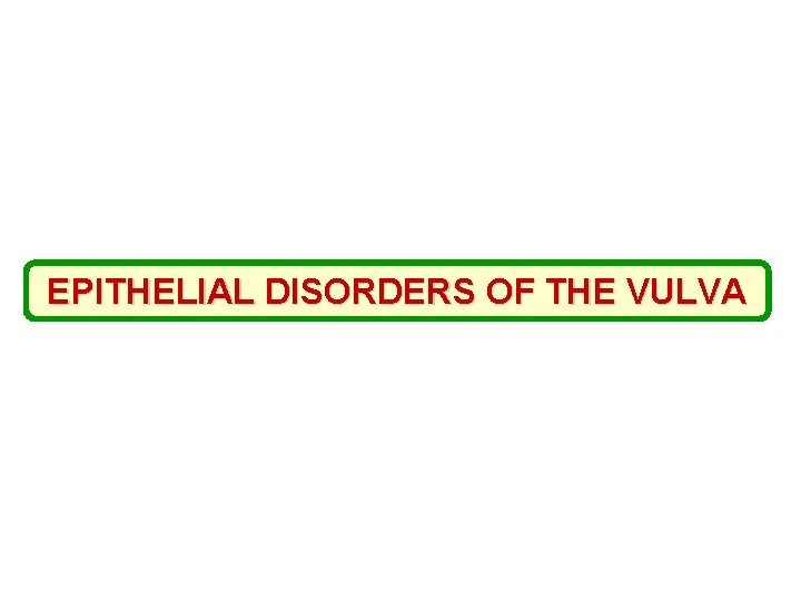 EPITHELIAL DISORDERS OF THE VULVA 