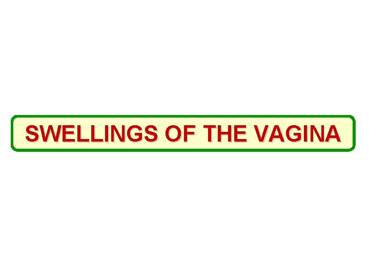 SWELLINGS OF THE VAGINA 