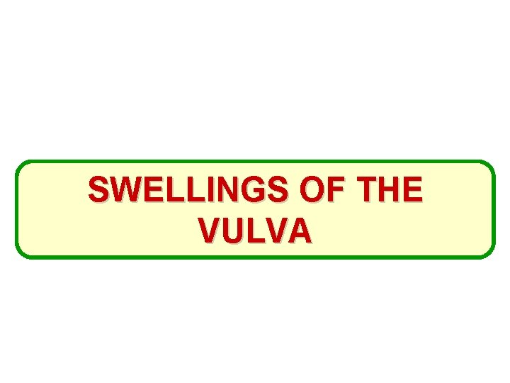 SWELLINGS OF THE VULVA 