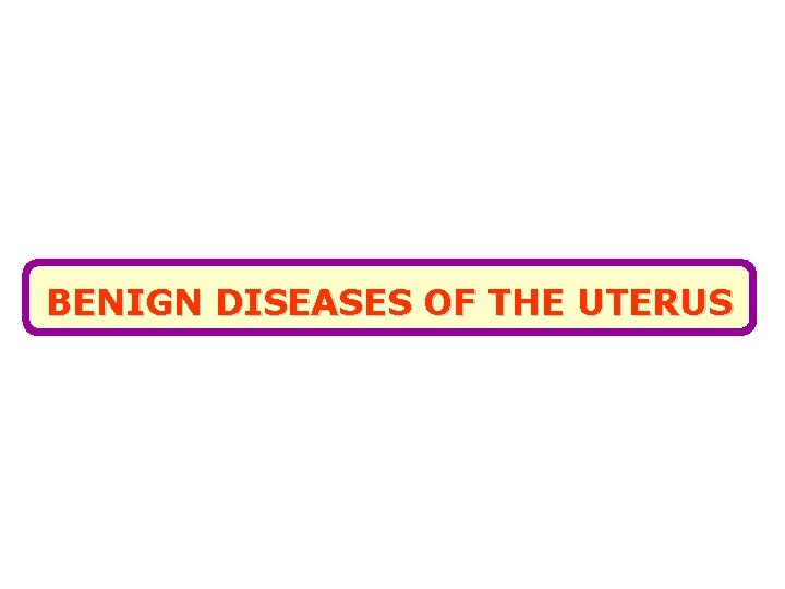 BENIGN DISEASES OF THE UTERUS 