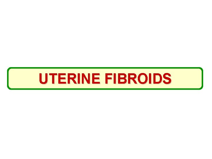 UTERINE FIBROIDS 