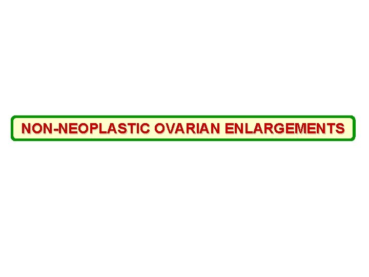 NON-NEOPLASTIC OVARIAN ENLARGEMENTS 