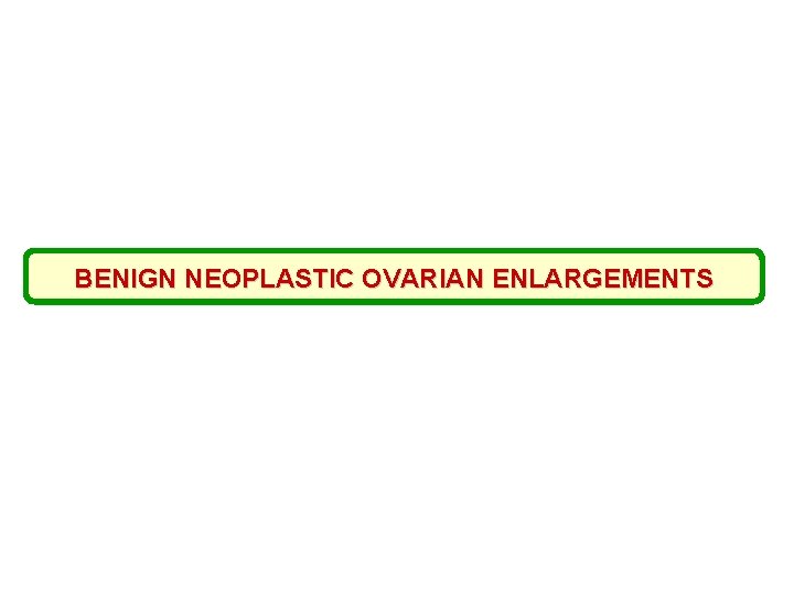 BENIGN NEOPLASTIC OVARIAN ENLARGEMENTS 