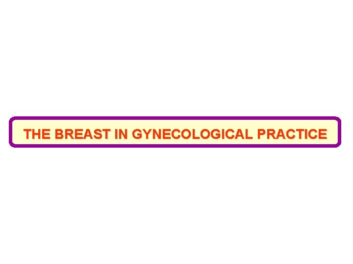 THE BREAST IN GYNECOLOGICAL PRACTICE 