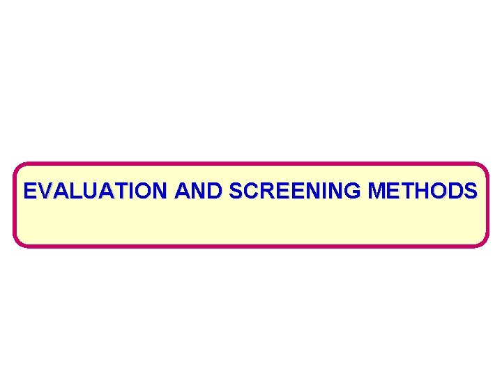 EVALUATION AND SCREENING METHODS 