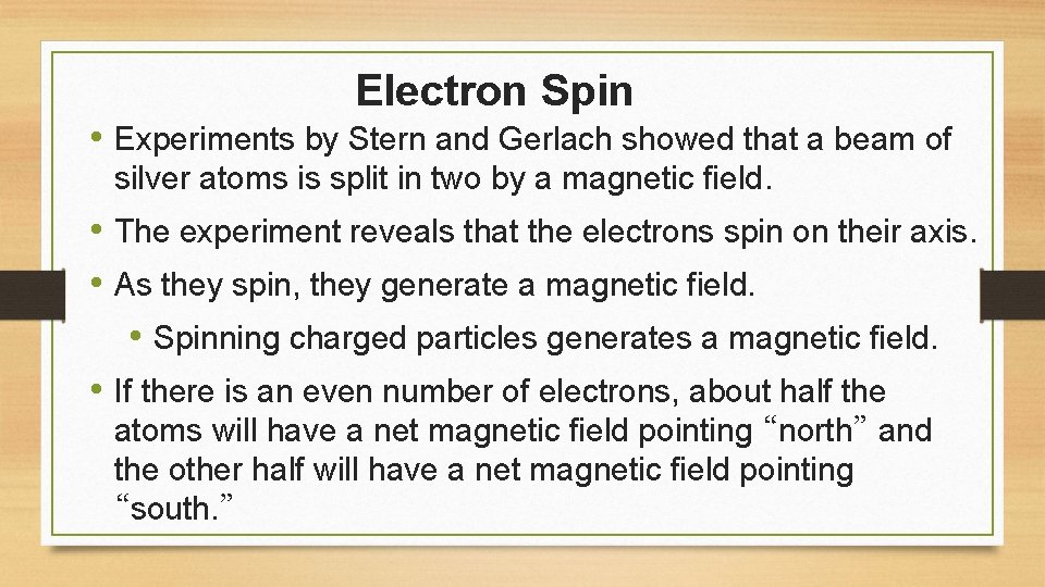 Electron Spin • Experiments by Stern and Gerlach showed that a beam of silver Electron Spin • Experiments by Stern and Gerlach showed that a beam of silver