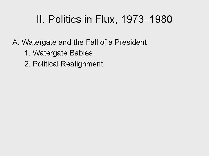 II. Politics in Flux, 1973– 1980 A. Watergate and the Fall of a President