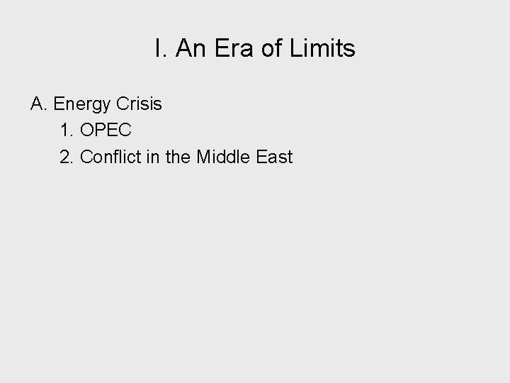 I. An Era of Limits A. Energy Crisis 1. OPEC 2. Conflict in the