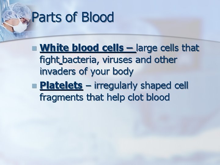 Parts of Blood White blood cells – large cells that fight bacteria, viruses and