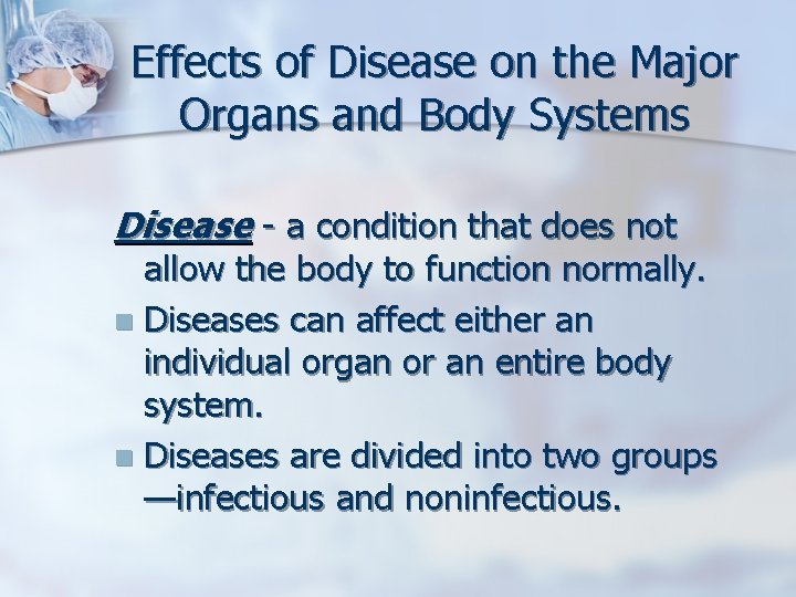 Effects of Disease on the Major Organs and Body Systems Disease - a condition