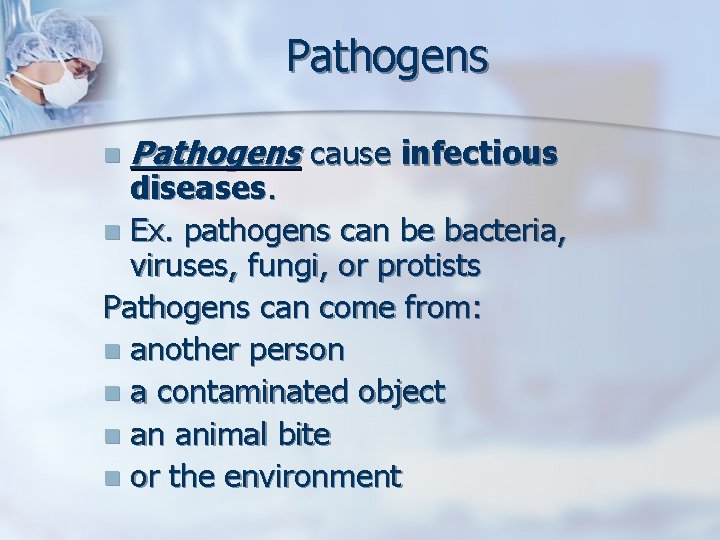 Pathogens n Pathogens cause infectious diseases. n Ex. pathogens can be bacteria, viruses, fungi,