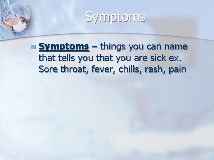 Symptoms n Symptoms – things you can name that tells you that you are