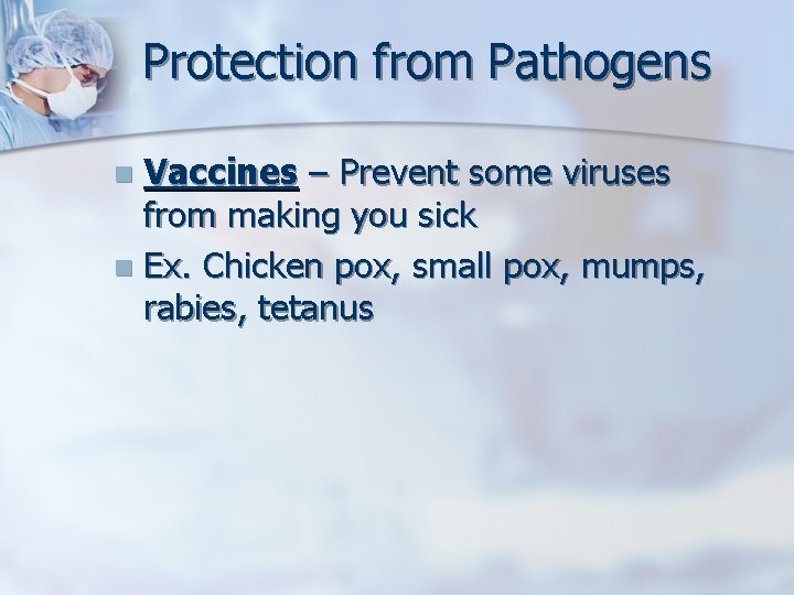 Protection from Pathogens Vaccines – Prevent some viruses from making you sick n Ex.