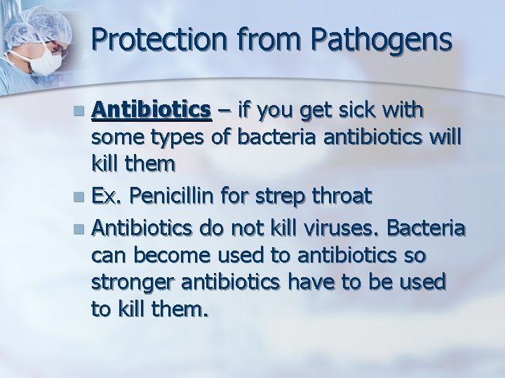 Protection from Pathogens Antibiotics – if you get sick with some types of bacteria