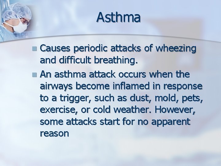 Asthma Causes periodic attacks of wheezing and difficult breathing. n An asthma attack occurs
