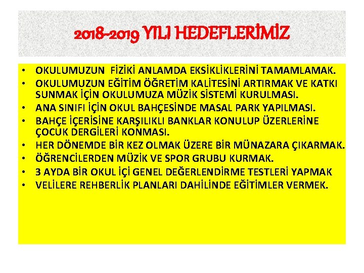 2018 -2019 YILI HEDEFLERİMİZ • OKULUMUZUN FİZİKİ ANLAMDA EKSİKLİKLERİNİ TAMAMLAMAK. • OKULUMUZUN EĞİTİM ÖĞRETİM