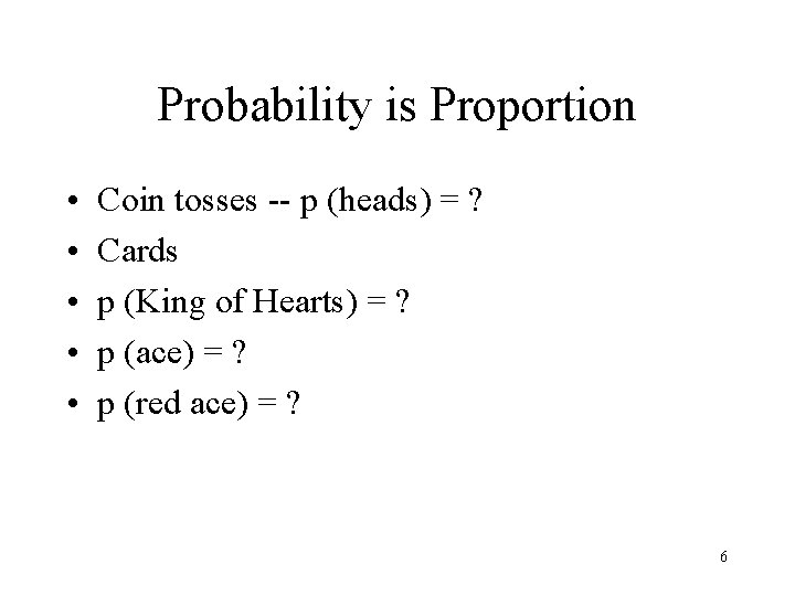 Probability is Proportion • • • Coin tosses -- p (heads) = ? Cards