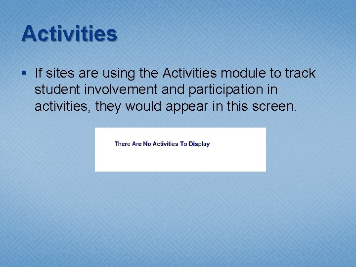 Activities § If sites are using the Activities module to track student involvement and