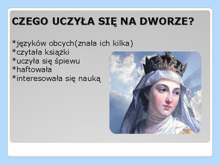 CZEGO UCZYŁA SIĘ NA DWORZE? *języków obcych(znała ich kilka) *czytała książki *uczyła się śpiewu