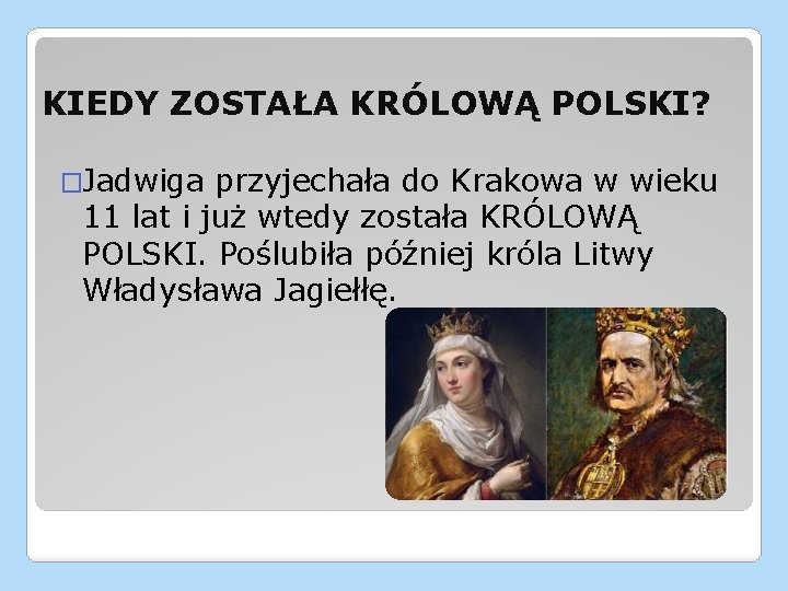 KIEDY ZOSTAŁA KRÓLOWĄ POLSKI? �Jadwiga przyjechała do Krakowa w wieku 11 lat i już