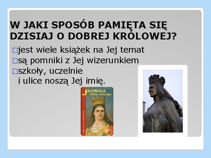 W JAKI SPOSÓB PAMIĘTA SIĘ DZISIAJ O DOBREJ KRÓLOWEJ? �jest wiele książek na Jej