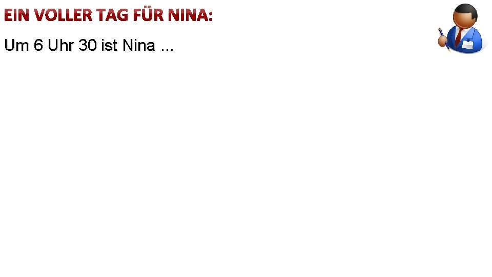 Um 6 Uhr 30 ist Nina. . . 
