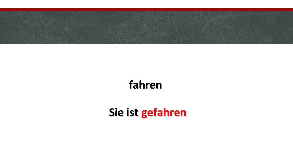 fahren Sie ist gefahren 