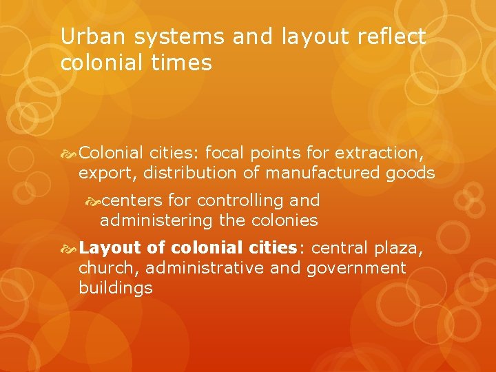 Urban systems and layout reflect colonial times Colonial cities: focal points for extraction, export,