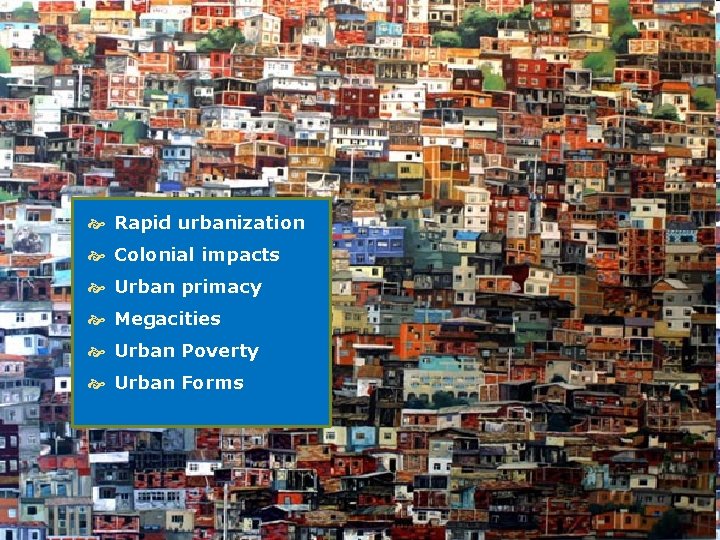  Rapid urbanization Colonial impacts Urban primacy Megacities Urban Poverty Urban Forms 
