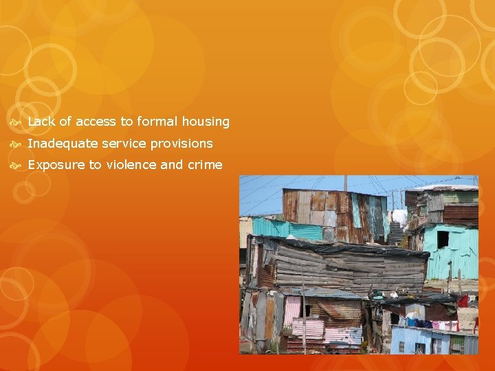  Lack of access to formal housing Inadequate service provisions Exposure to violence and