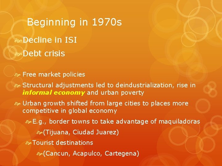 Beginning in 1970 s Decline in ISI Debt crisis Free market policies Structural adjustments