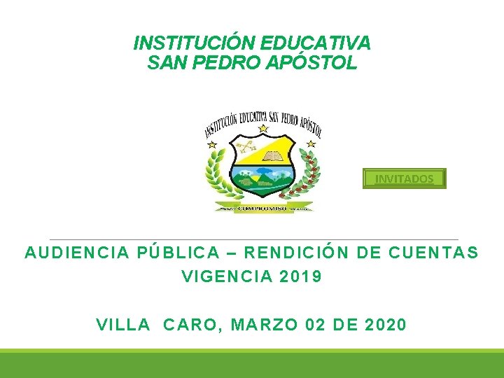 INSTITUCIÓN EDUCATIVA SAN PEDRO APÓSTOL INVITADOS AUDIENCIA PÚBLICA – RENDICIÓN DE CUENTAS VIGENCIA 2019