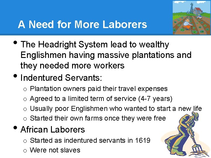 A Need for More Laborers • The Headright System lead to wealthy • Englishmen