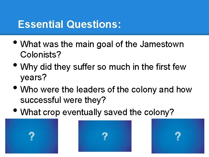 Essential Questions: • What was the main goal of the Jamestown • • •