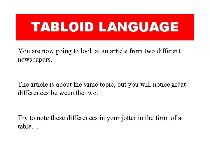 TABLOID LANGUAGE You are now going to look at an article from two different TABLOID LANGUAGE You are now going to look at an article from two different