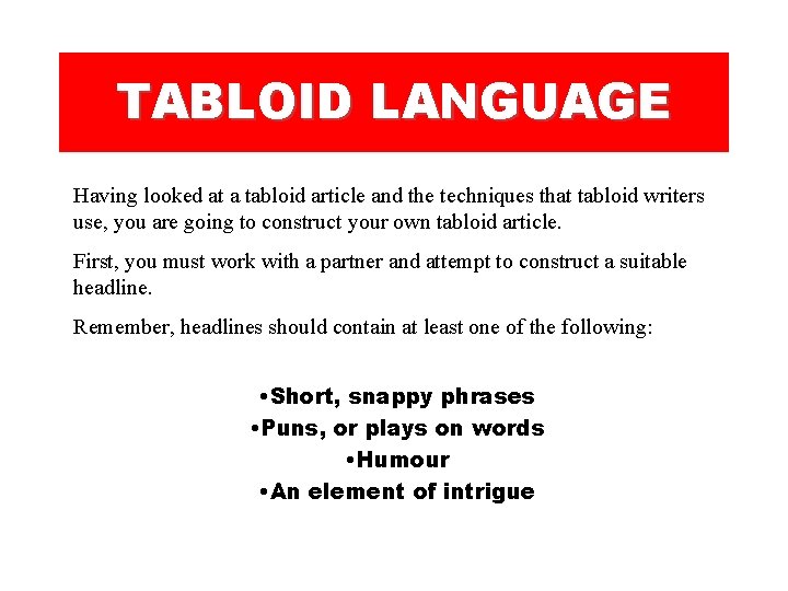 TABLOID LANGUAGE Having looked at a tabloid article and the techniques that tabloid writers TABLOID LANGUAGE Having looked at a tabloid article and the techniques that tabloid writers